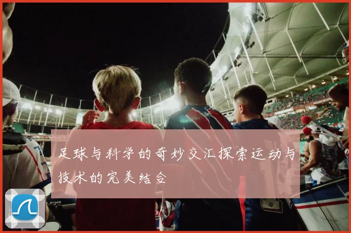 足球与科学的奇妙交汇探索运动与技术的完美结合